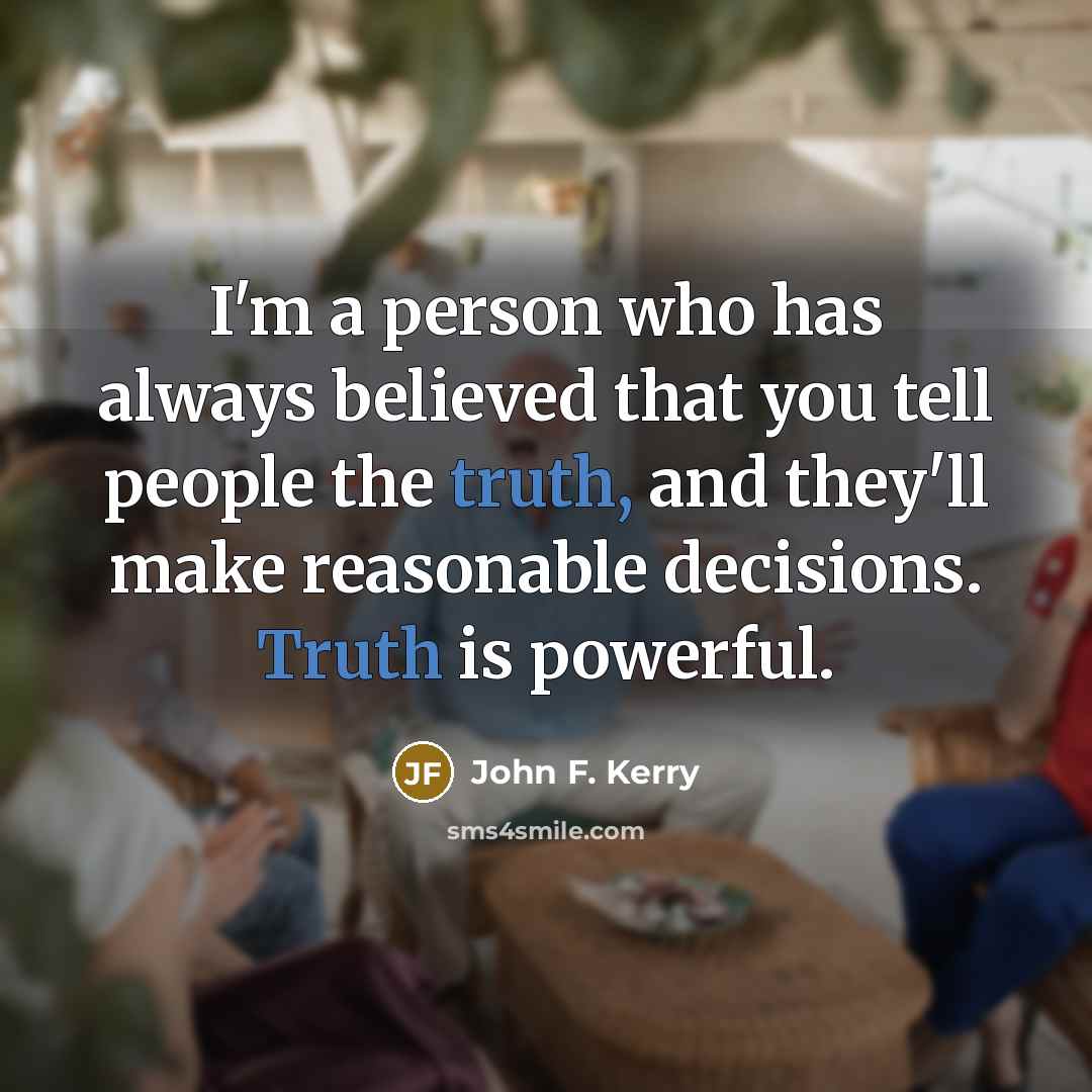 “I'm a person who has always believed that you tell…” quote by John F. Kerry