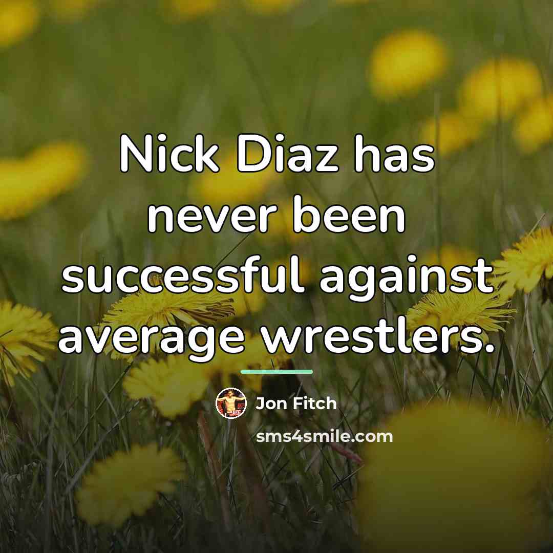 “Nick Diaz has never been successful against average wrestlers.…” quote by Jon Fitch