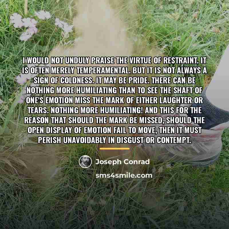 “I would not unduly praise the virtue of restraint. It…” quote by Joseph Conrad