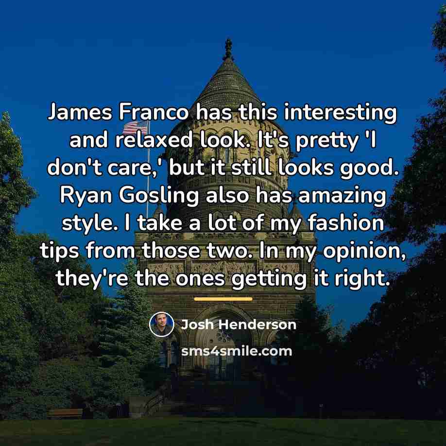“James Franco has this interesting and relaxed look. It's pretty…” quote by Josh Henderson