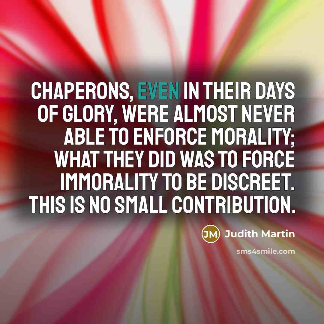 “Chaperons, even in their days of glory, were almost never…” quote by Judith Martin