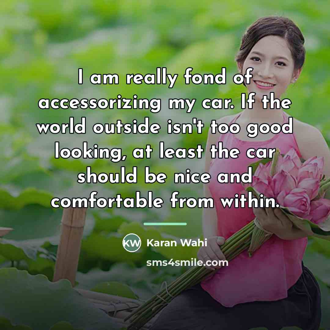 “I am really fond of accessorizing my car. If the…” quote by Karan Wahi