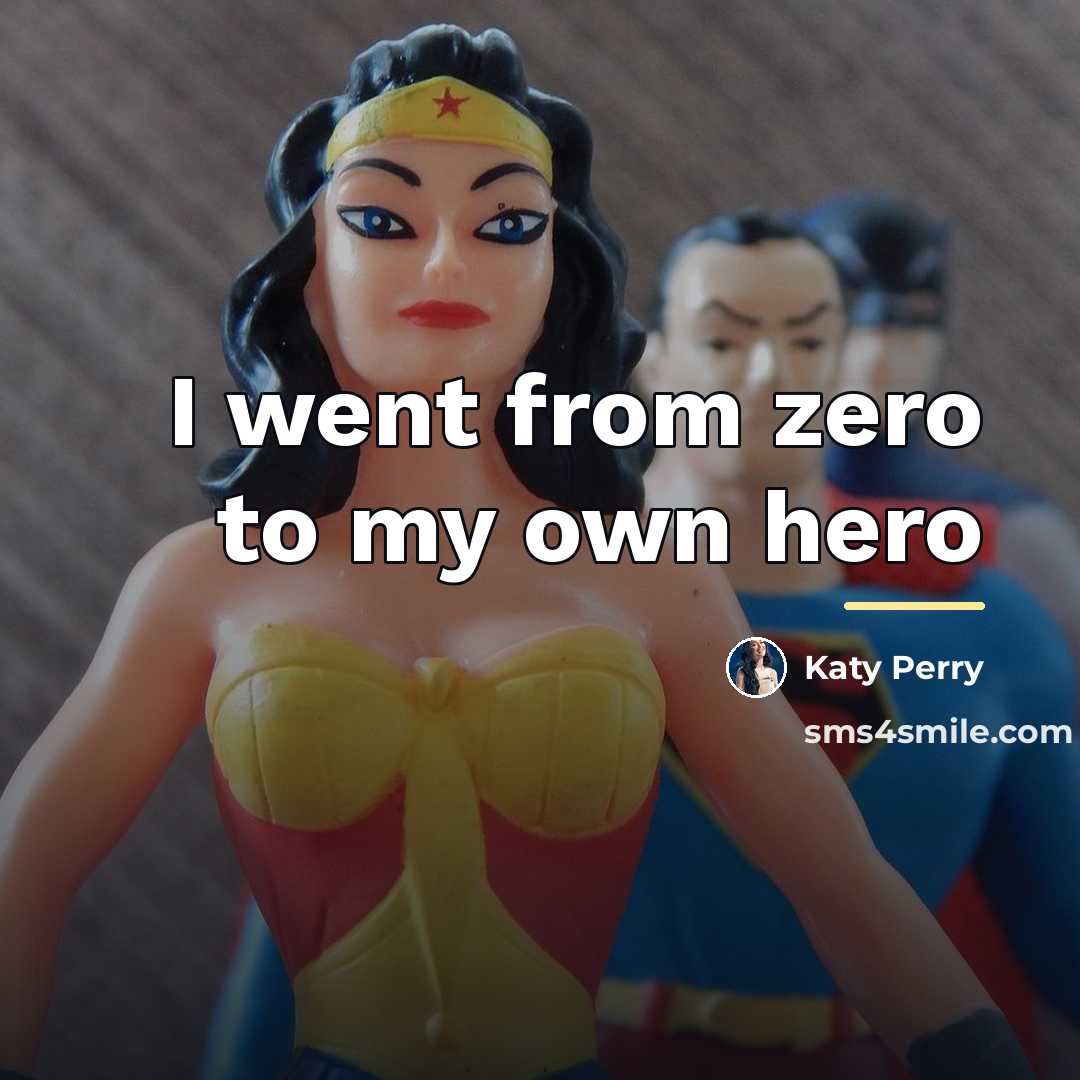 “I went from zero to my own hero…” quote by Katy Perry
