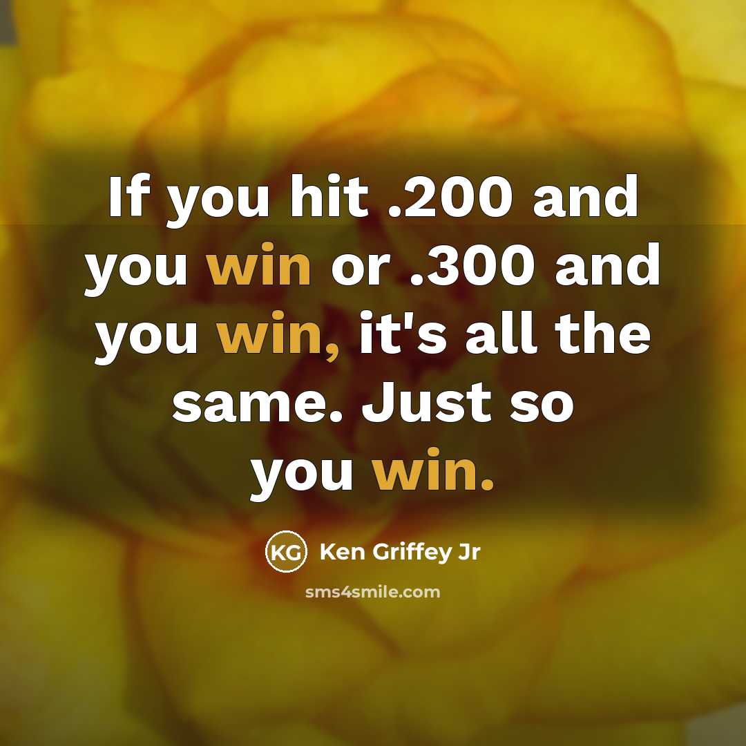 “If you hit .200 and you win or .300 and…” quote by Ken Griffey Jr