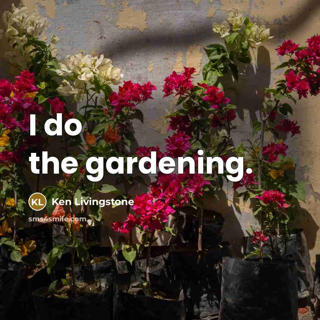 “I do the gardening.” quote by Ken Livingstone