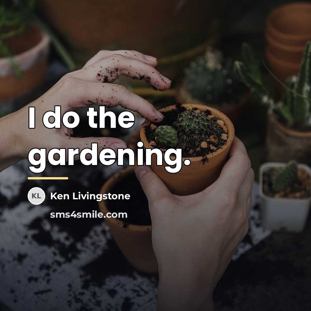 “I do the gardening.…” quote by Ken Livingstone