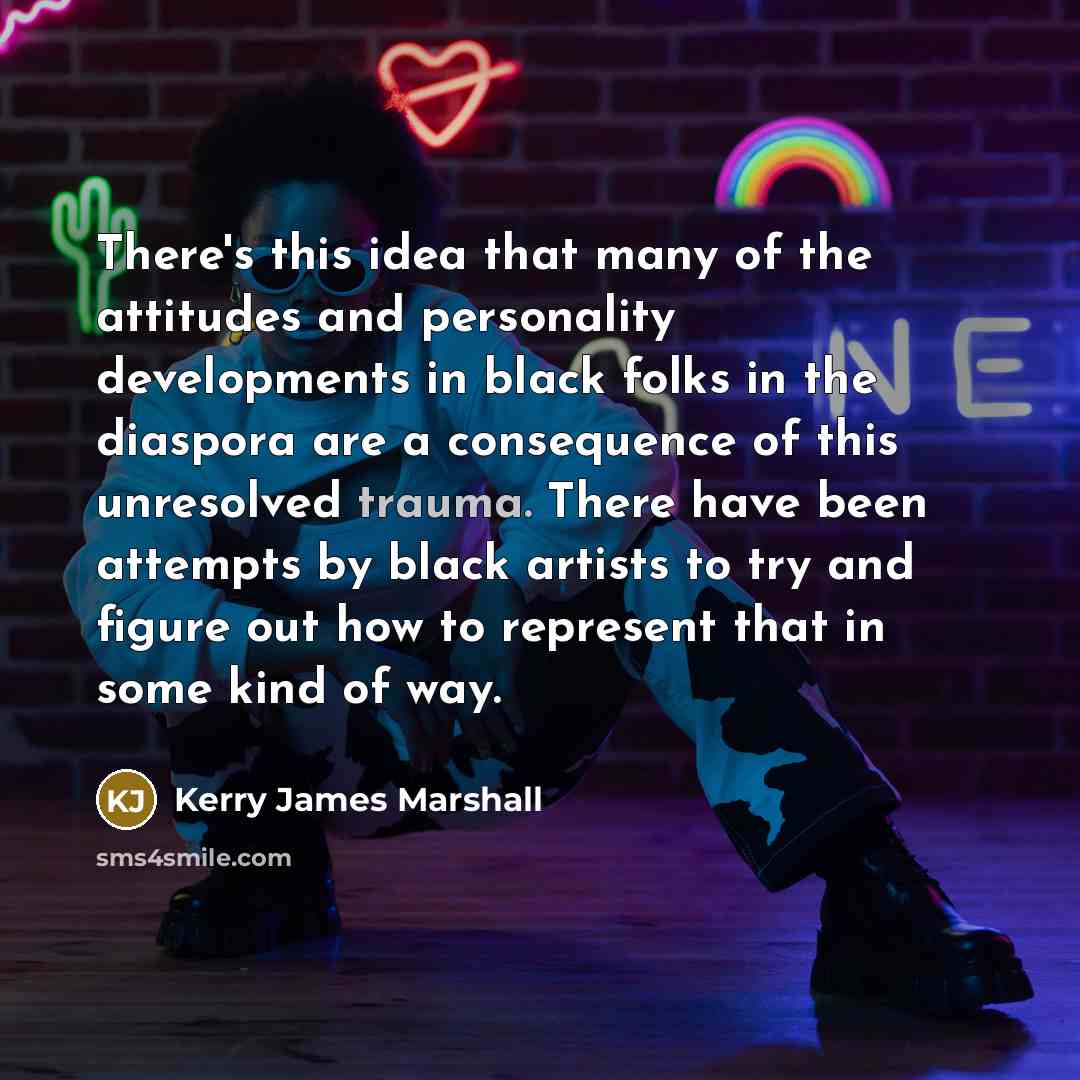 “There's this idea that many of the attitudes and personality…” quote by Kerry James Marshall