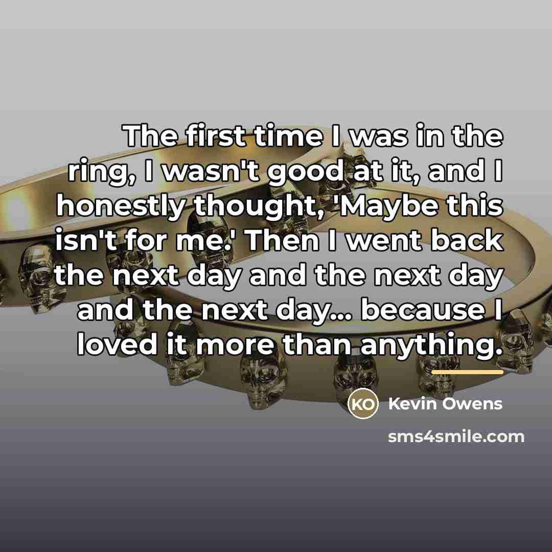 “The first time I was in the ring, I wasn't…” quote by Kevin Owens