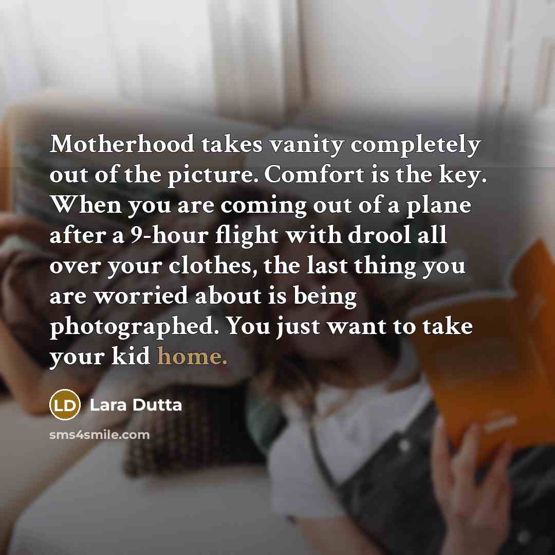 “Motherhood takes vanity completely out of the picture. Comfort is…” quote by Lara Dutta