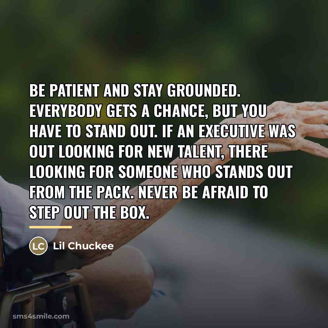 “Be patient and stay grounded. Everybody gets a chance, but…” quote by Lil Chuckee