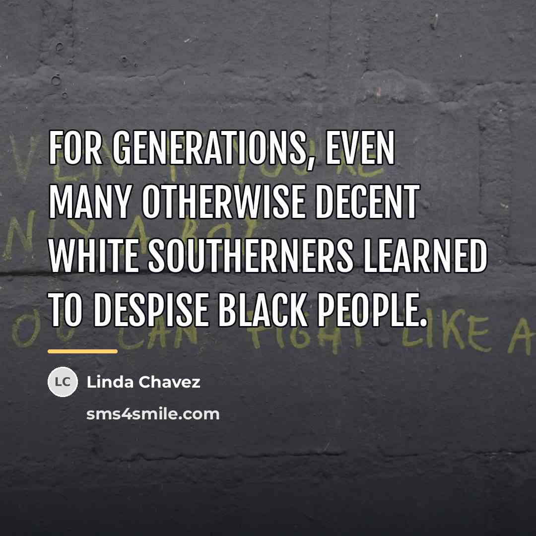 “For generations, even many otherwise decent white Southerners learned to…” quote by Linda Chavez