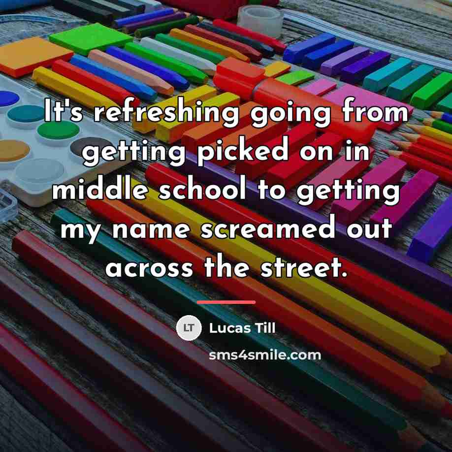 “It's refreshing going from getting picked on in middle school…” quote by Lucas Till