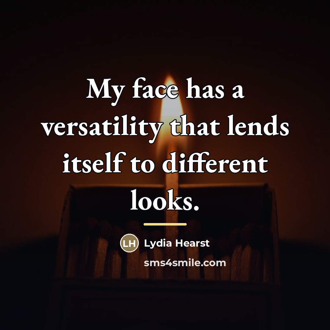 “My face has a versatility that lends itself to different…” quote by Lydia Hearst