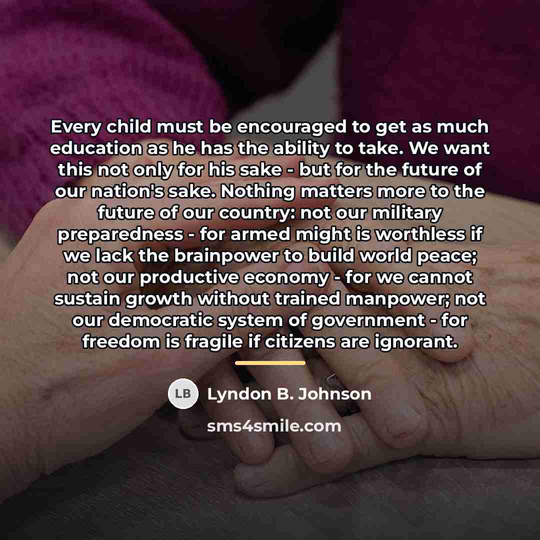 “Every child must be encouraged to get as much education…” quote by Lyndon B. Johnson
