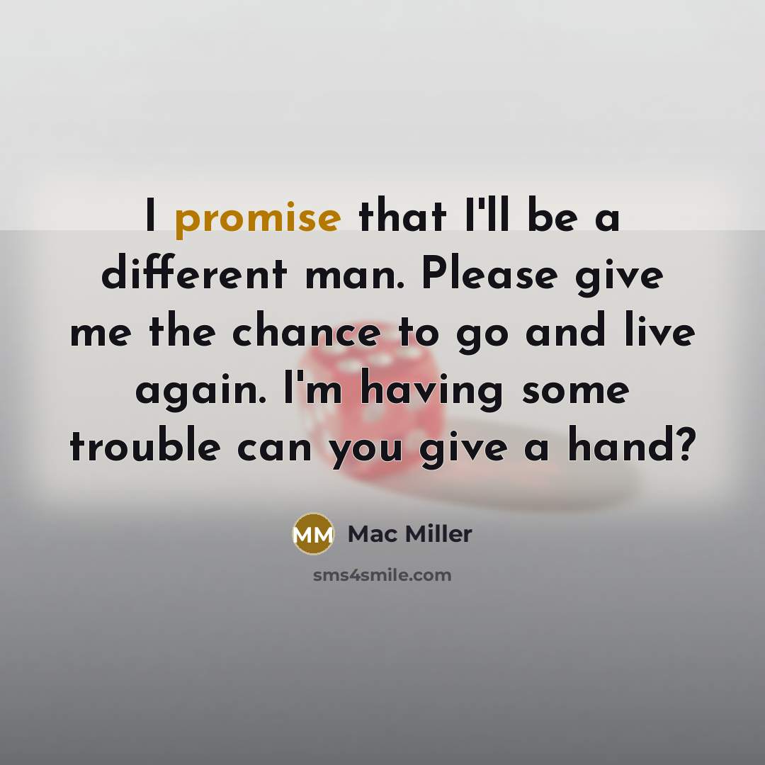 “I promise that I'll be a different man. Please give…” quote by Mac Miller