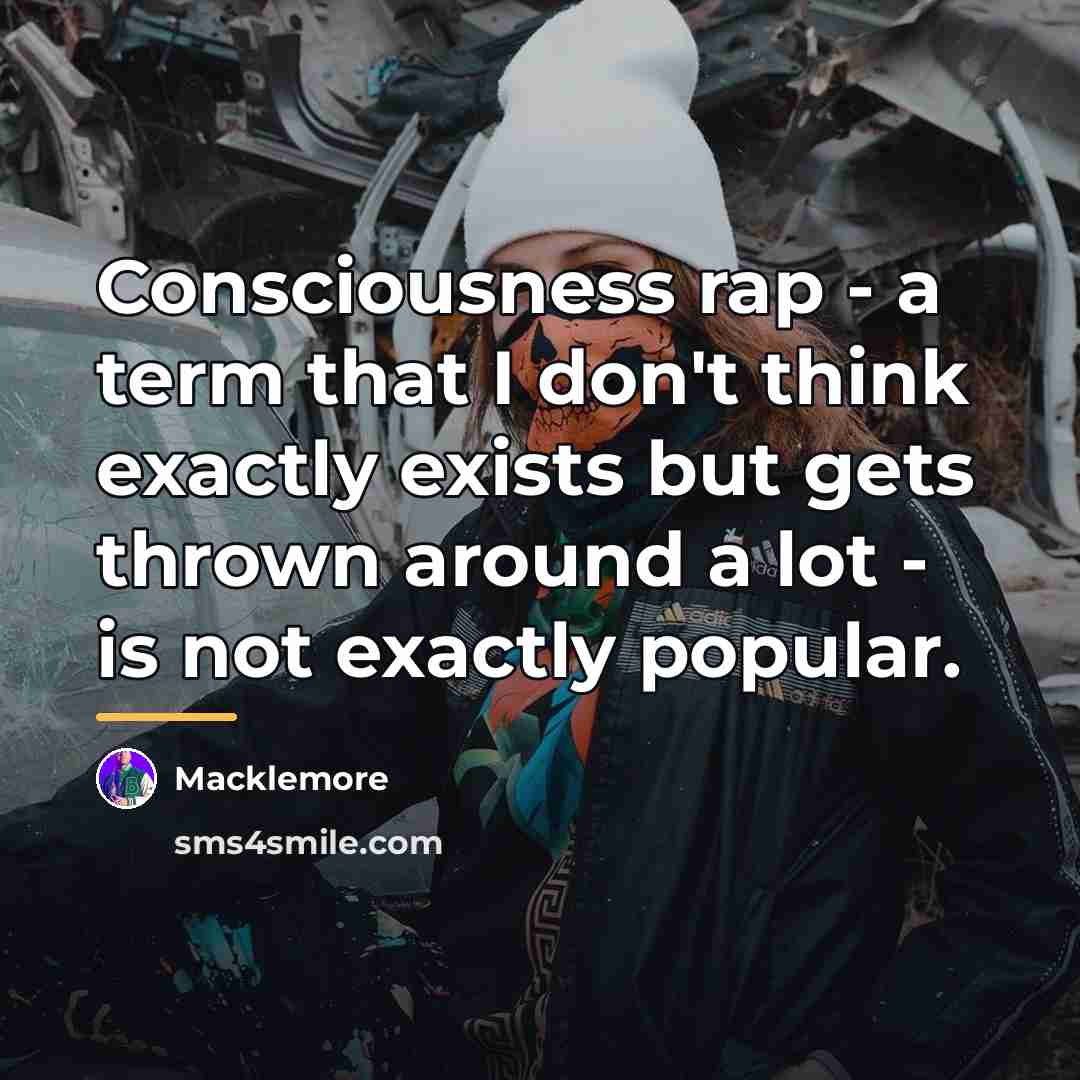 “Consciousness rap - a term that I don't think exactly…” quote by Macklemore
