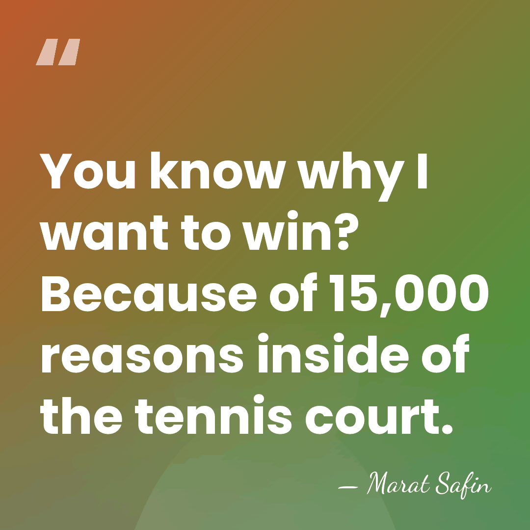 You know why I want to win? Because of 15,000 reasons inside&hellip; - Marat Safin