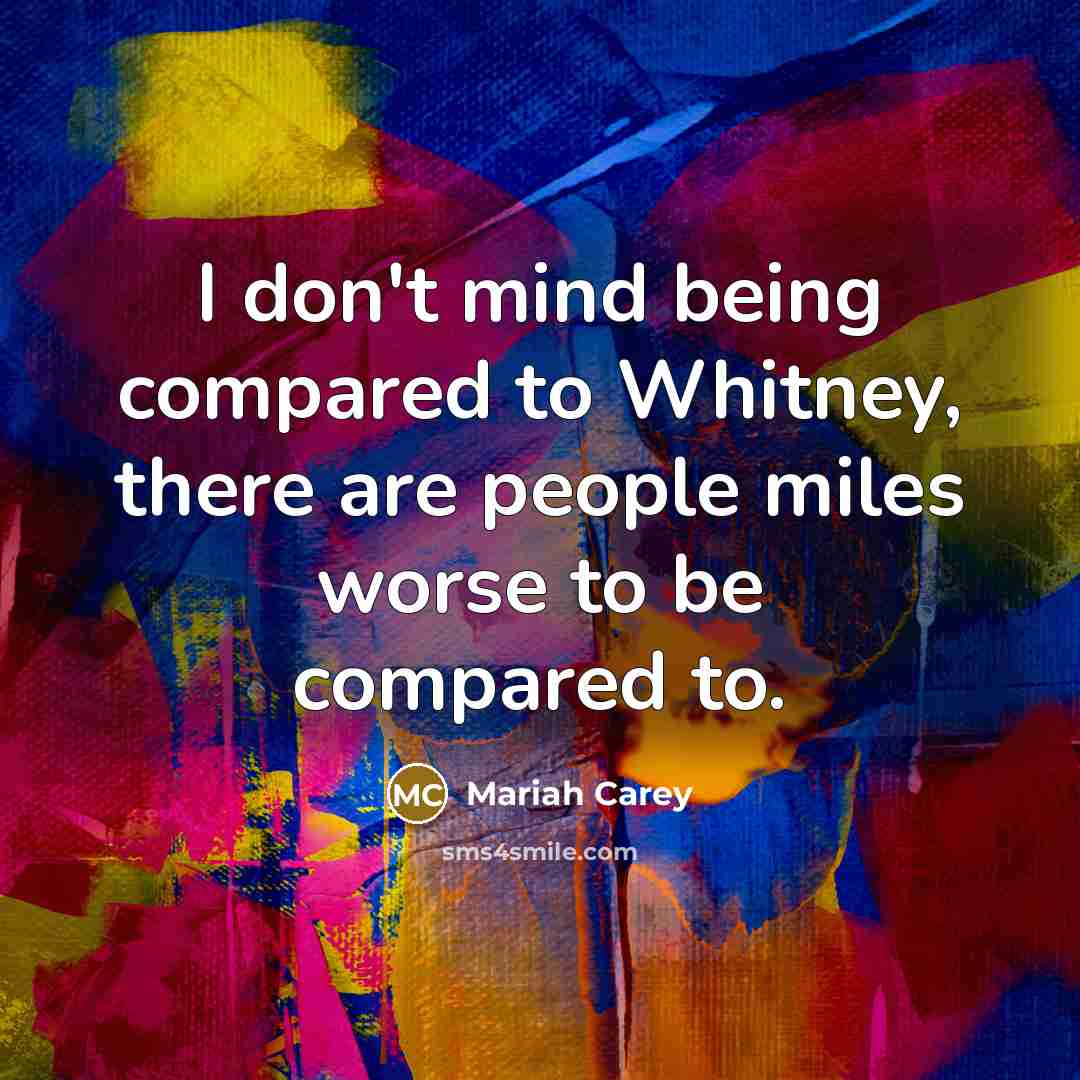 “I don't mind being compared to Whitney, there are people…” quote by Mariah Carey