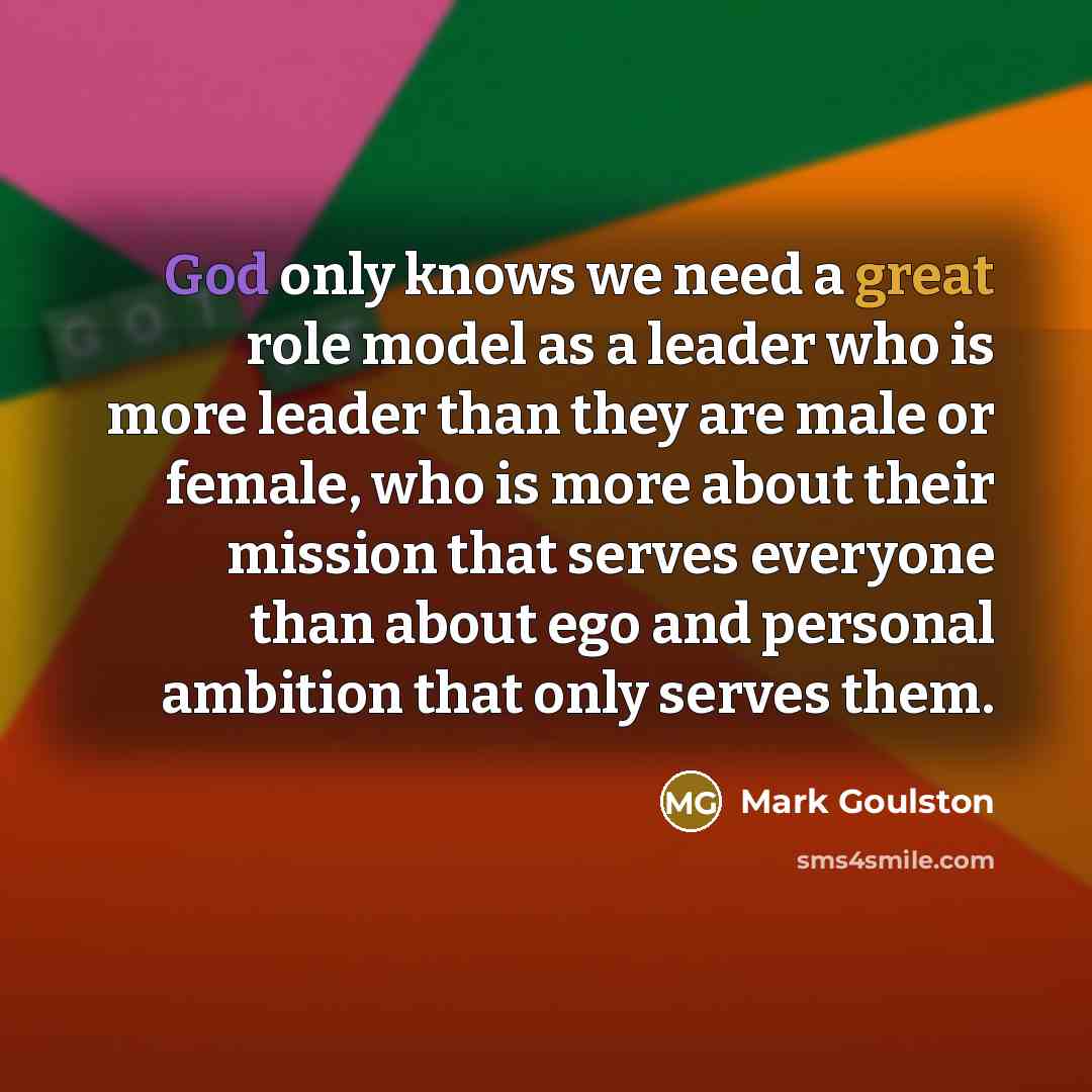 “God only knows we need a great role model as…” quote by Mark Goulston