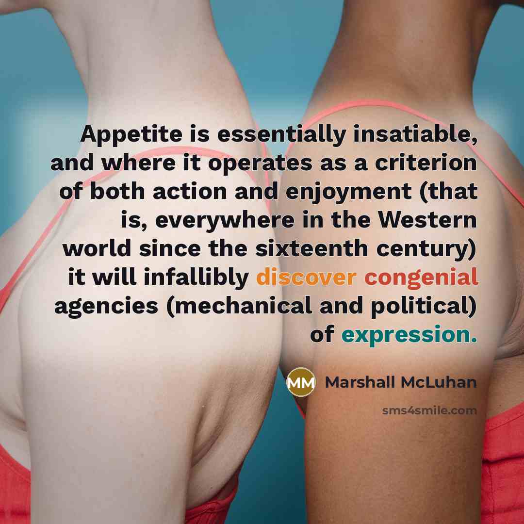 “Appetite is essentially insatiable, and where it operates as a…” quote by Marshall McLuhan