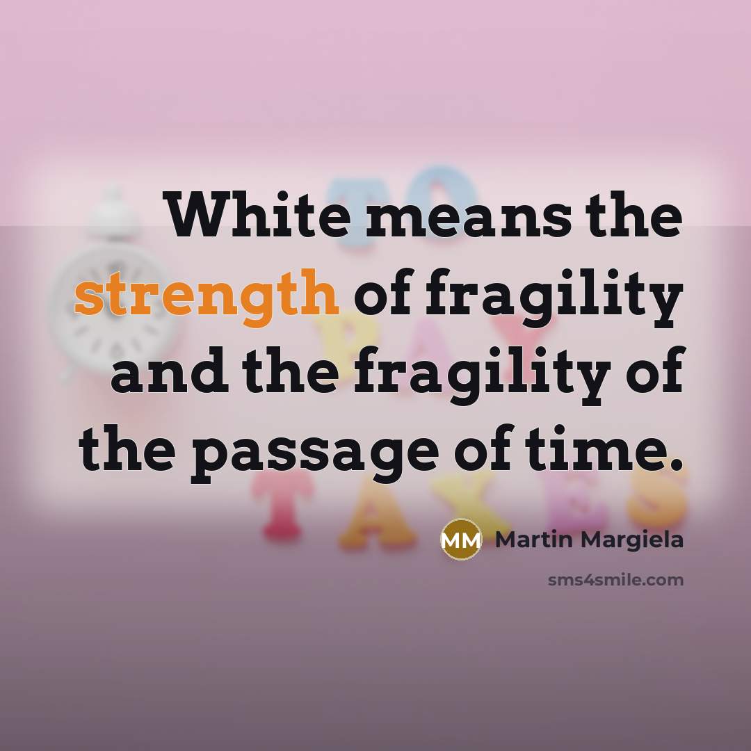 “White means the strength of fragility and the fragility of…” quote by Martin Margiela