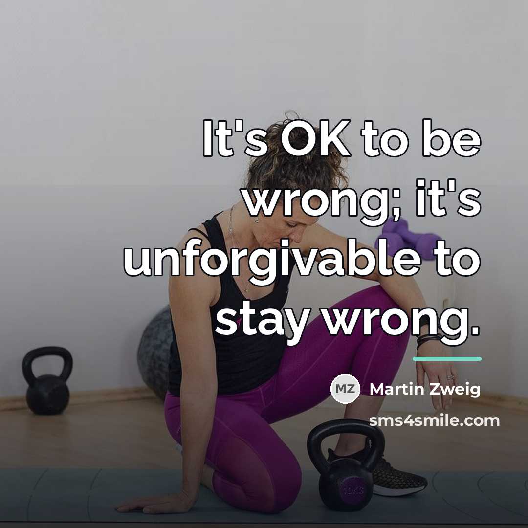 “It's OK to be wrong; it's unforgivable to stay wrong.…” quote by Martin Zweig
