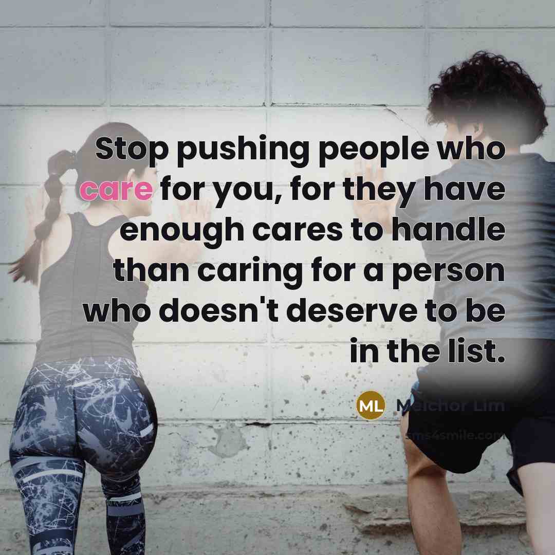 “Stop pushing people who care for you, for they have…” quote by Melchor Lim