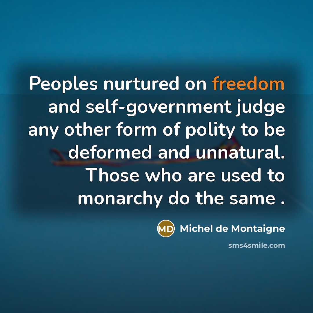 “Peoples nurtured on freedom and self-government judge any other form…” quote by Michel de Montaigne