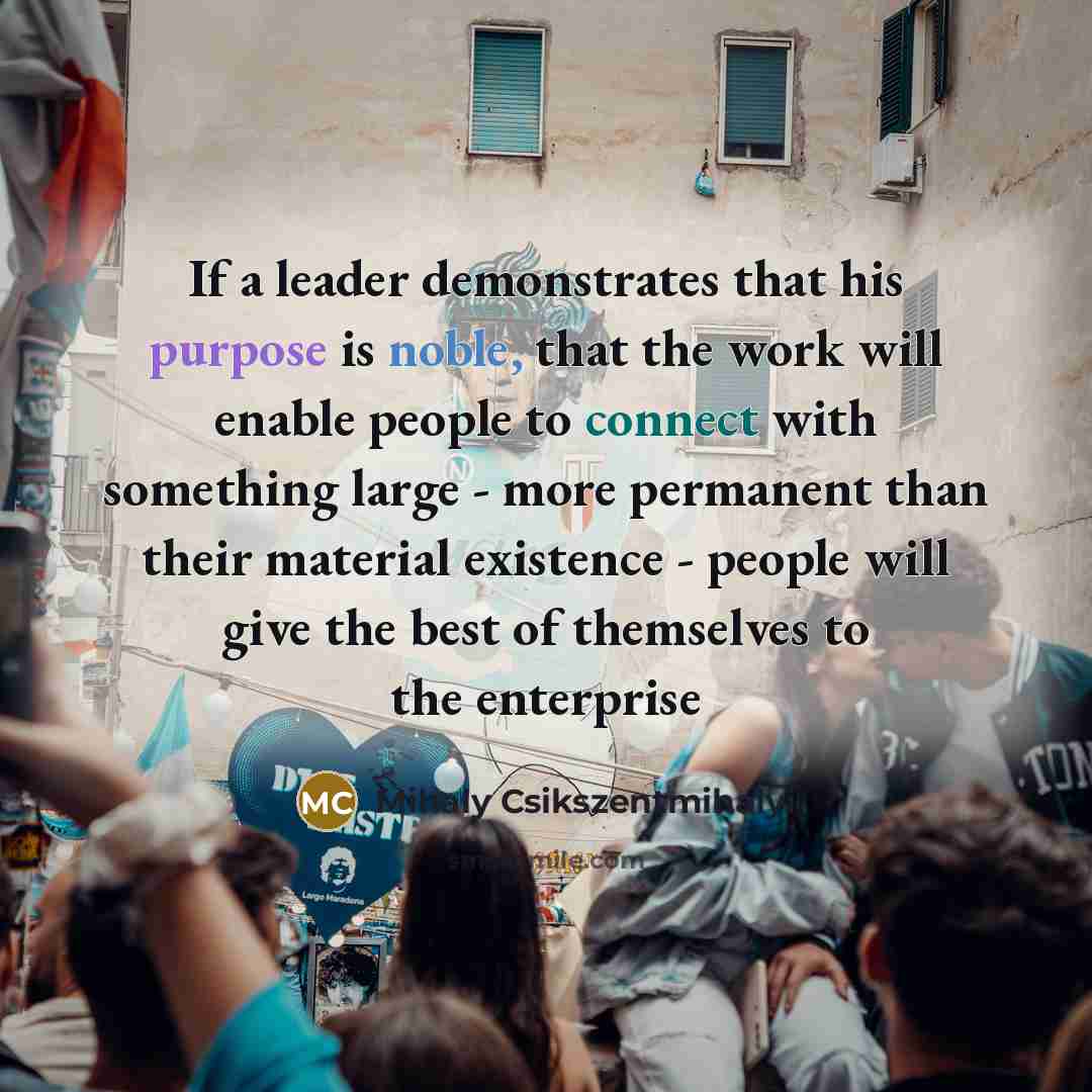 “If a leader demonstrates that his purpose is noble, that…” quote by Mihaly Csikszentmihalyi