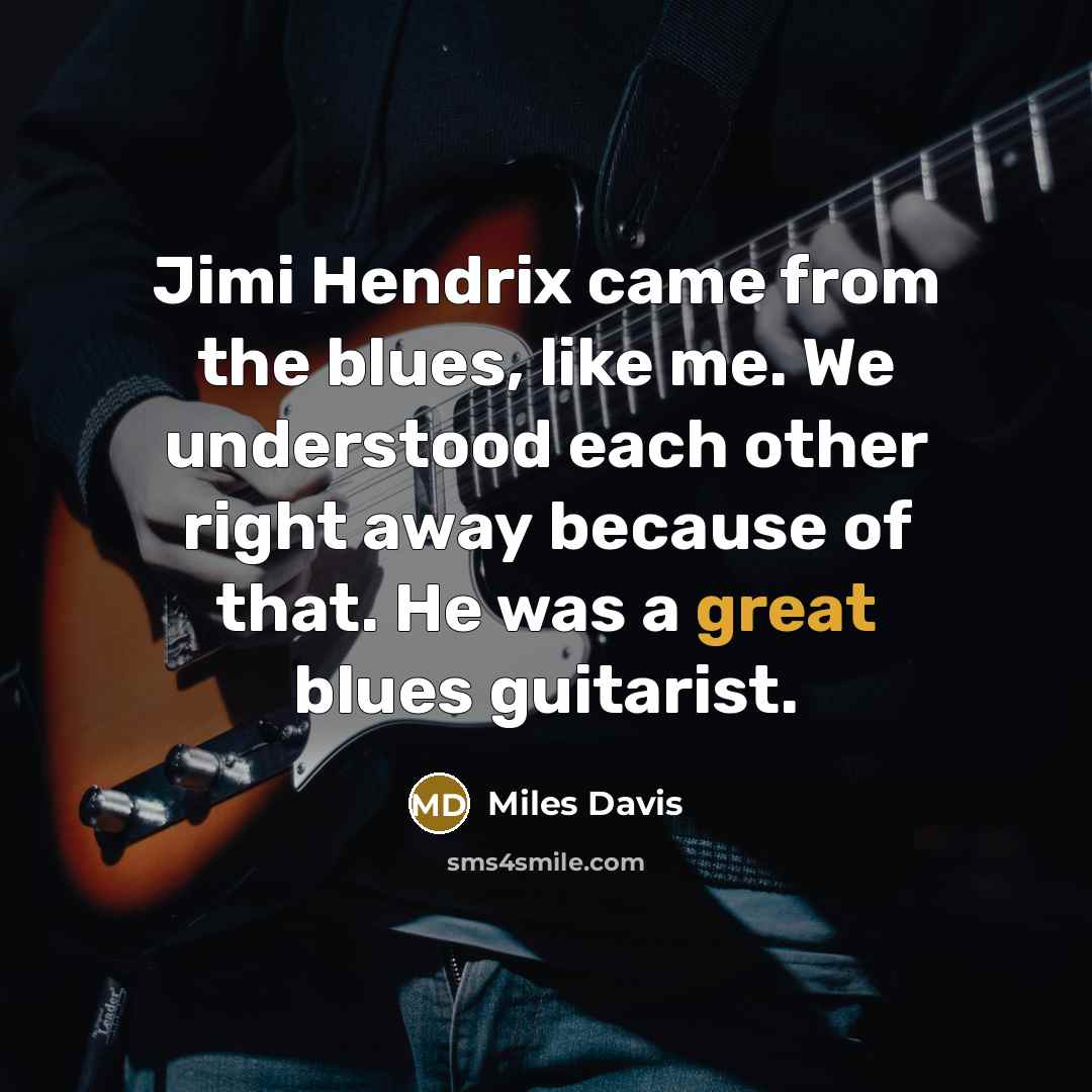 “Jimi Hendrix came from the blues, like me. We understood…” quote by Miles Davis