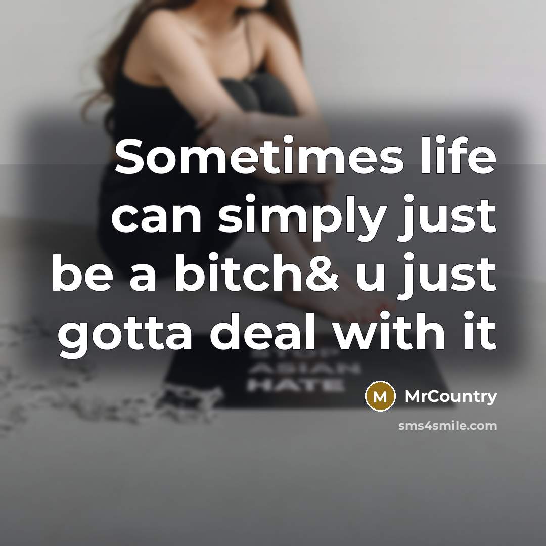 “Sometimes life can simply just be a bitch& u just…” quote by MrCountry