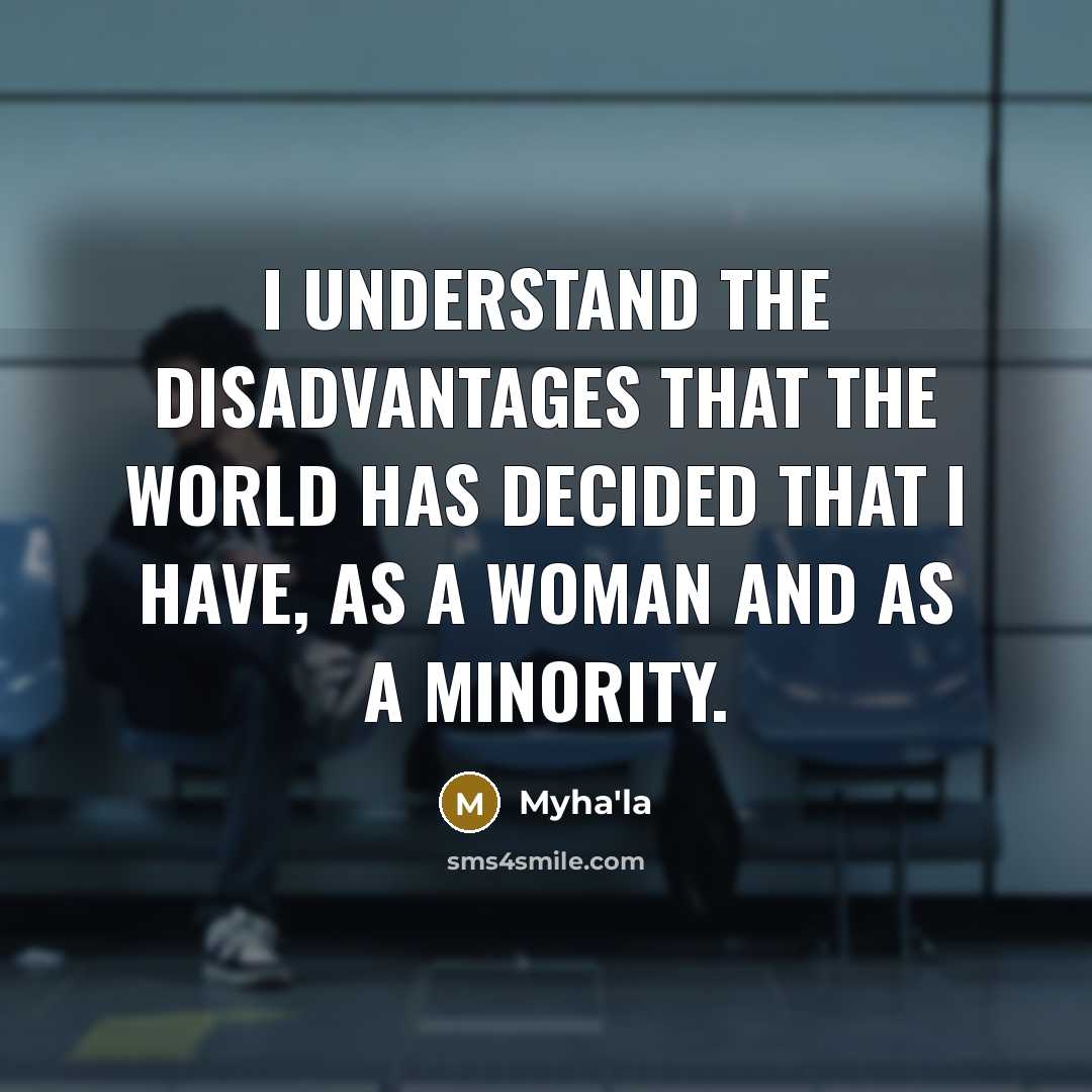 “I understand the disadvantages that the world has decided that…” quote by Myha'la