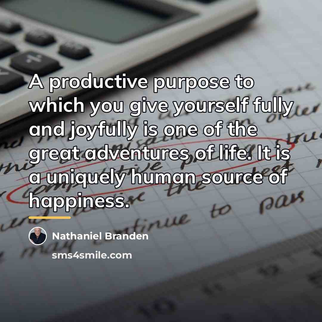“A productive purpose to which you give yourself fully and…” quote by Nathaniel Branden