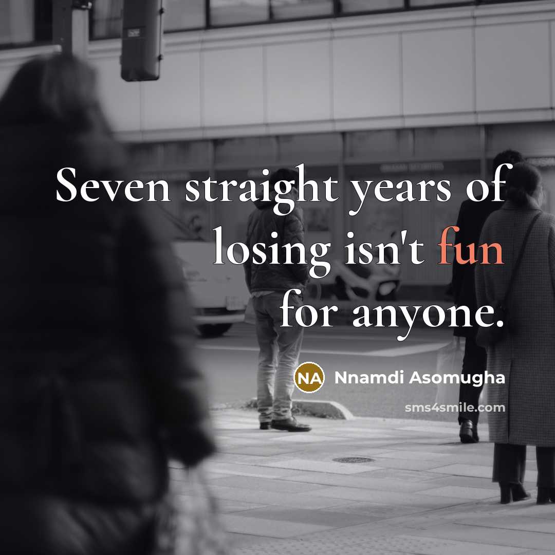 “Seven straight years of losing isn't fun for anyone.…” quote by Nnamdi Asomugha