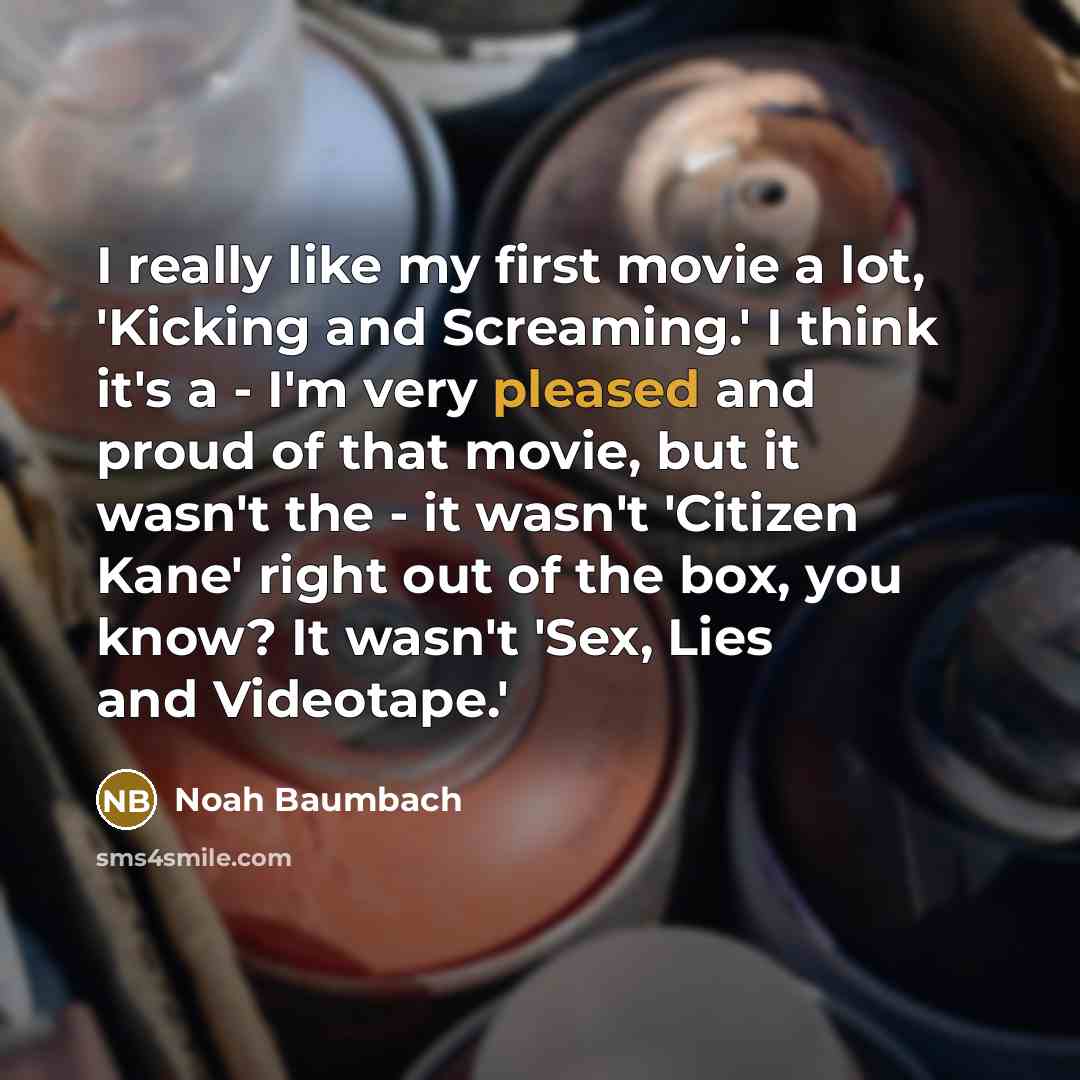 “I really like my first movie a lot, 'Kicking and…” quote by Noah Baumbach