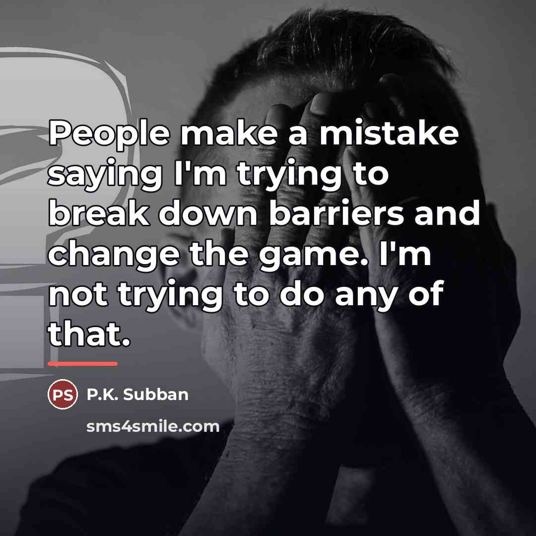 “People make a mistake saying I'm trying to break down…” quote by P.K. Subban