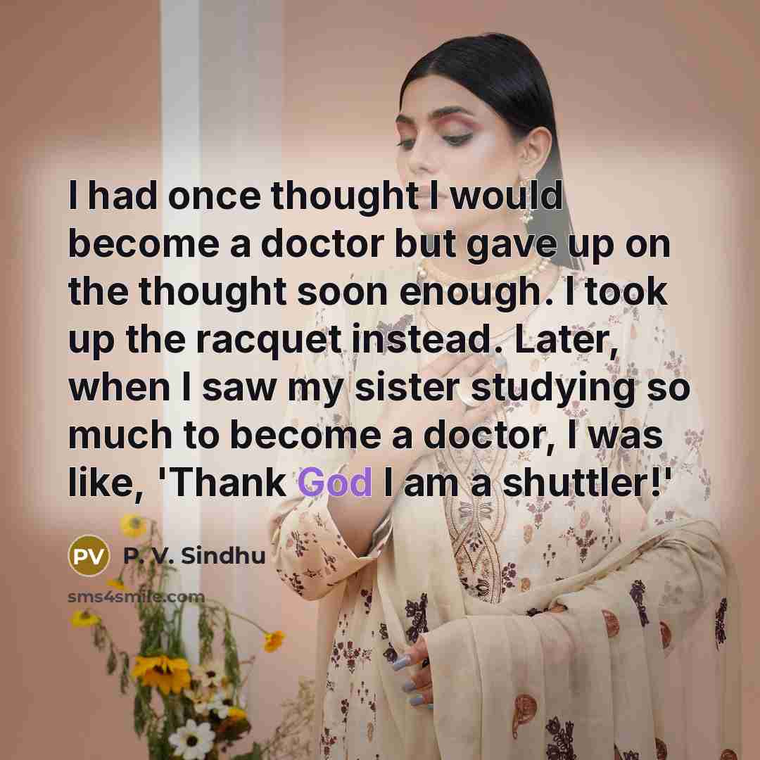 “I had once thought I would become a doctor but…” quote by P. V. Sindhu