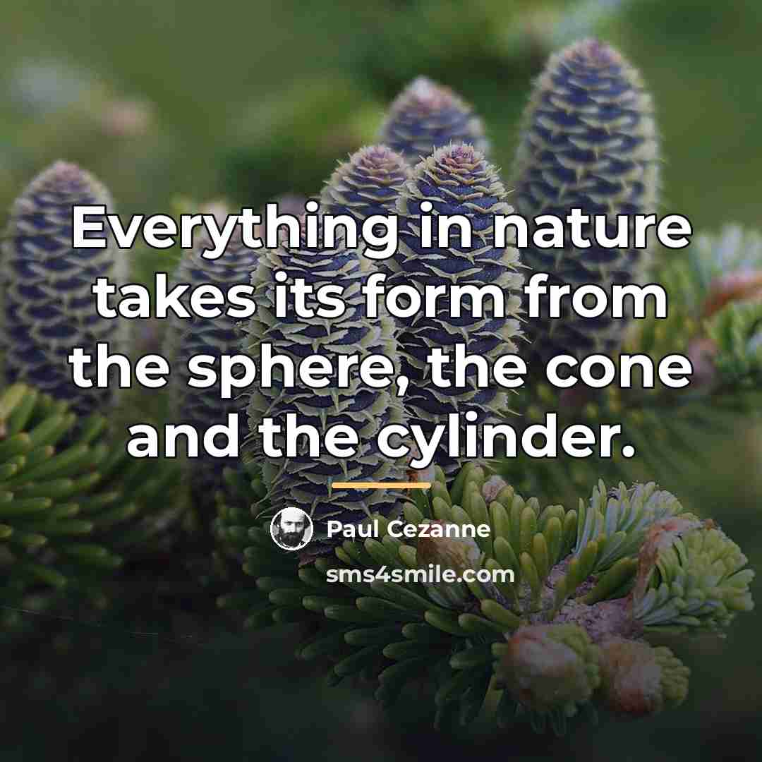 “Everything in nature takes its form from the sphere, the…” quote by Paul Cezanne