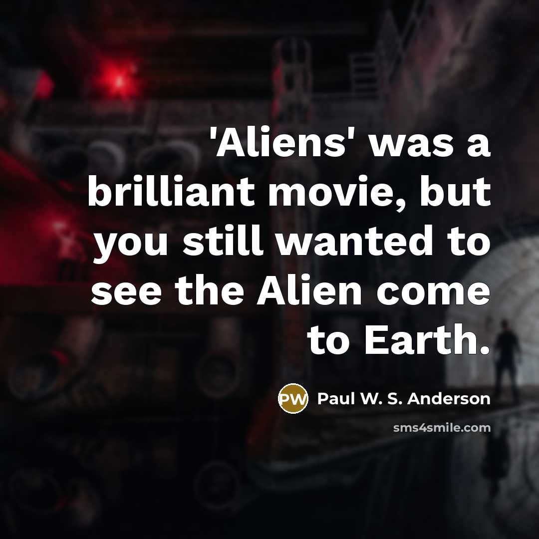 “'Aliens' was a brilliant movie, but you still wanted to…” quote by Paul W. S. Anderson