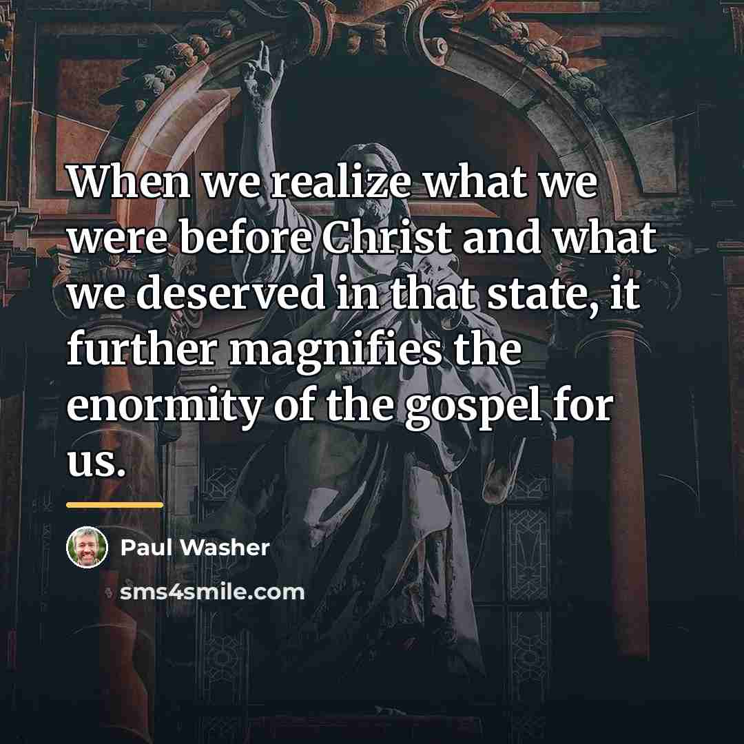 “When we realize what we were before Christ and what…” quote by Paul Washer