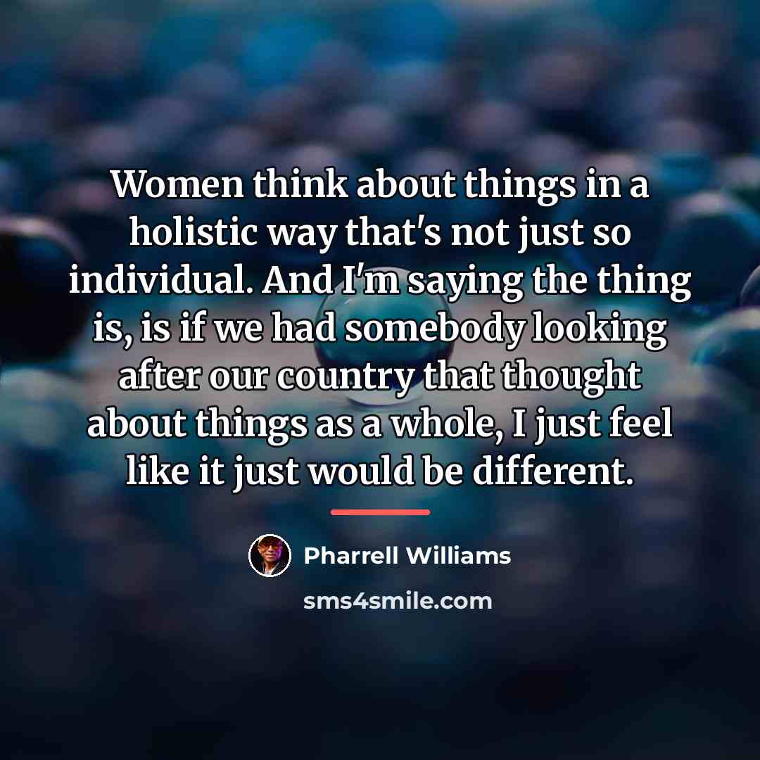 “Women think about things in a holistic way that's not…” quote by Pharrell Williams