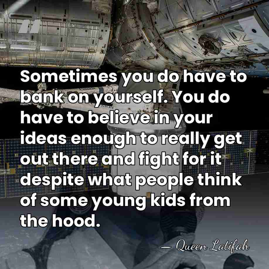Sometimes you do have to bank on yourself. You do have to&hellip; - Queen Latifah
