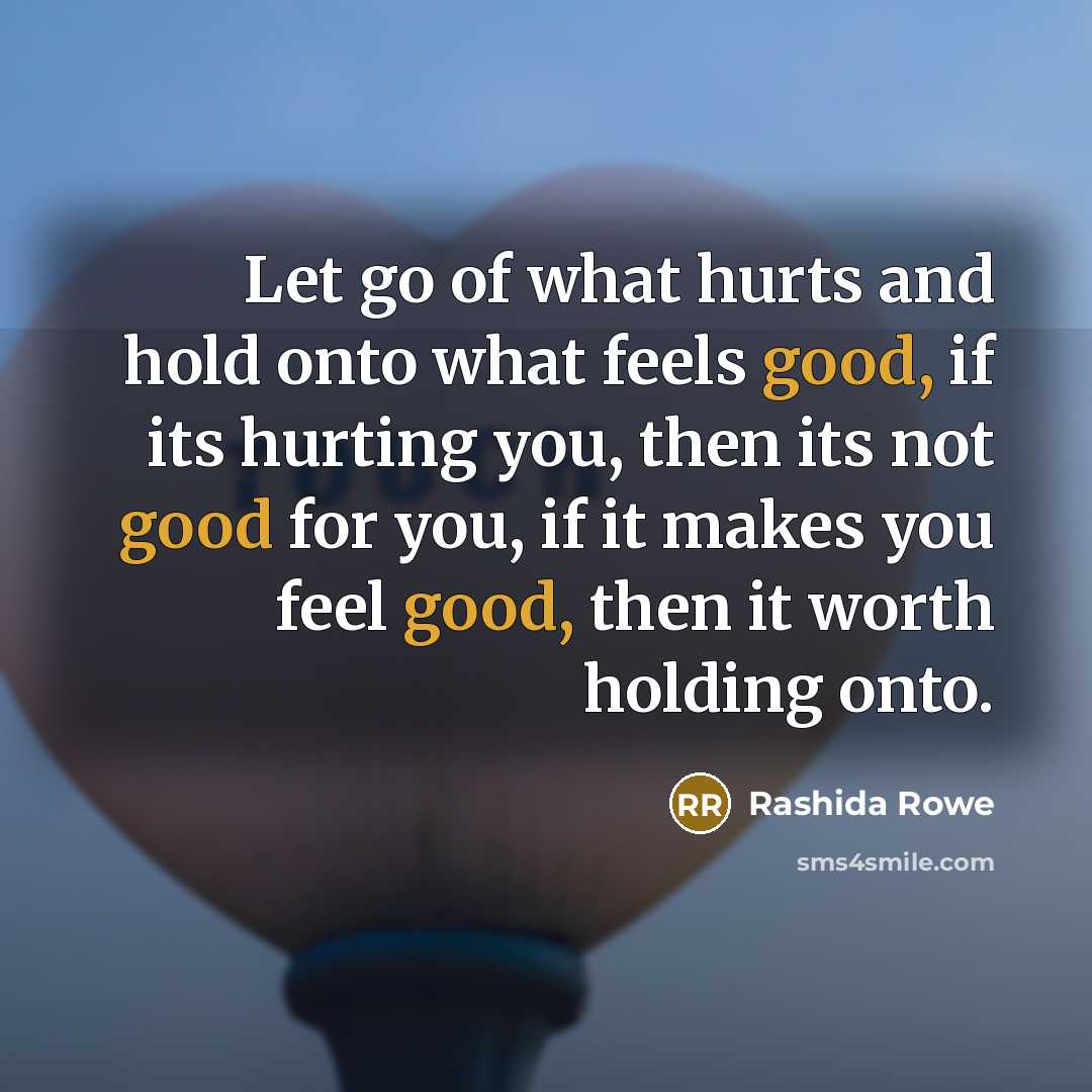 “Let go of what hurts and hold onto what feels…” quote by Rashida Rowe