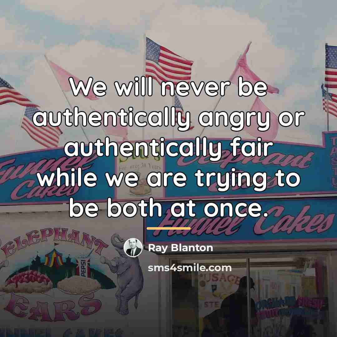 “We will never be authentically angry or authentically fair while…” quote by Ray Blanton
