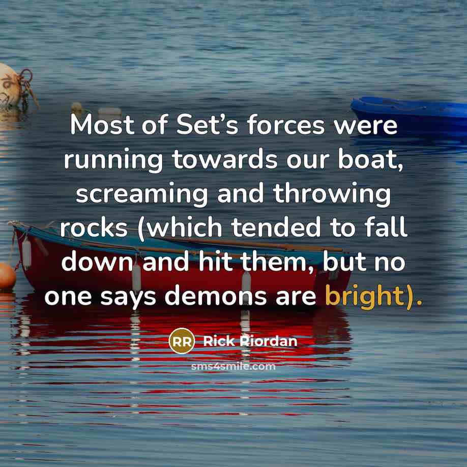 “Most of Set’s forces were running towards our boat, screaming…” quote by Rick Riordan