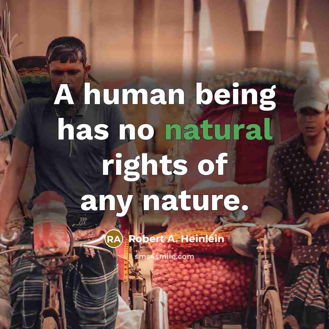 “A human being has no natural rights of any nature.…” quote by Robert A. Heinlein