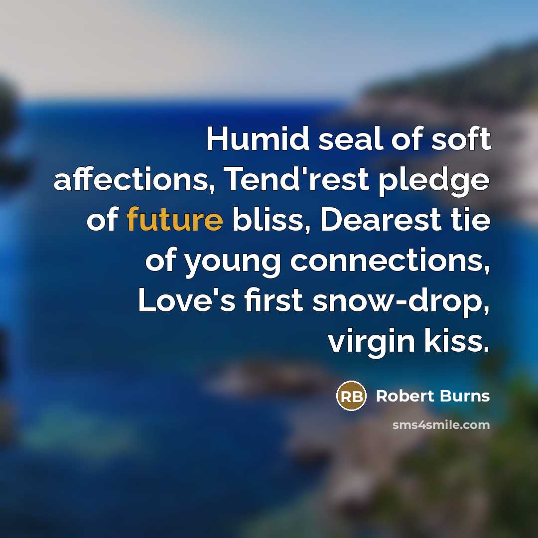 “Humid seal of soft affections, Tend'rest pledge of future bliss,…” quote by Robert Burns