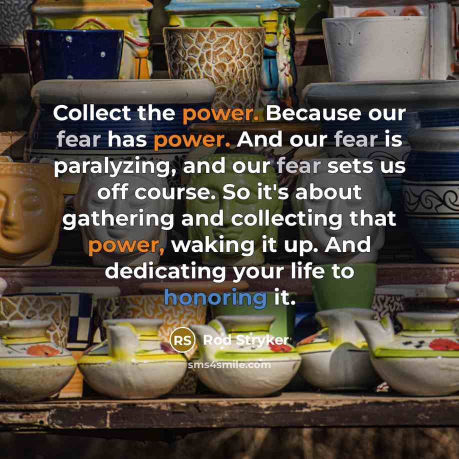 “Collect the power. Because our fear has power. And our…” quote by Rod Stryker