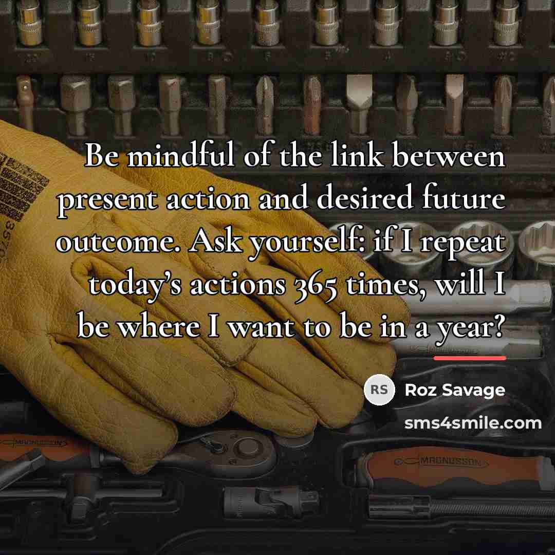 “Be mindful of the link between present action and desired…” quote by Roz Savage