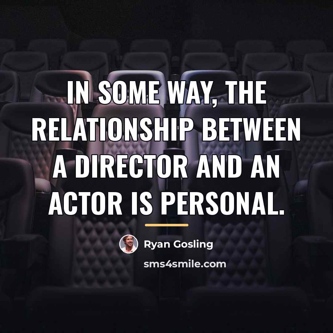 “In some way, the relationship between a director and an…” quote by Ryan Gosling